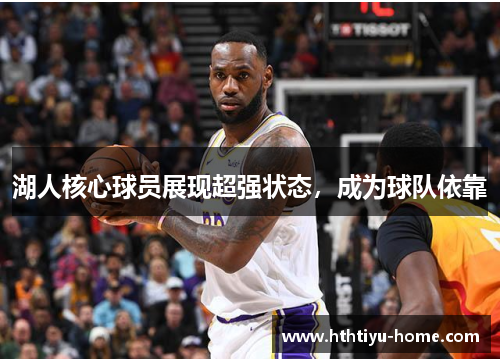湖人核心球员展现超强状态，成为球队依靠