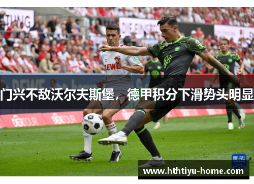 门兴不敌沃尔夫斯堡，德甲积分下滑势头明显