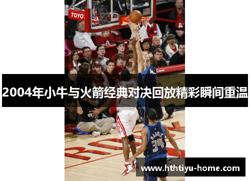 2004年小牛与火箭经典对决回放精彩瞬间重温