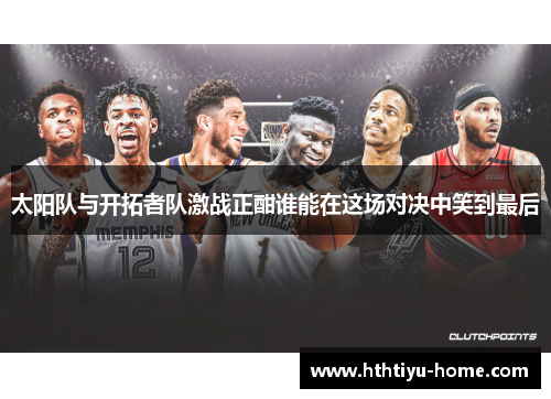 太阳队与开拓者队激战正酣谁能在这场对决中笑到最后