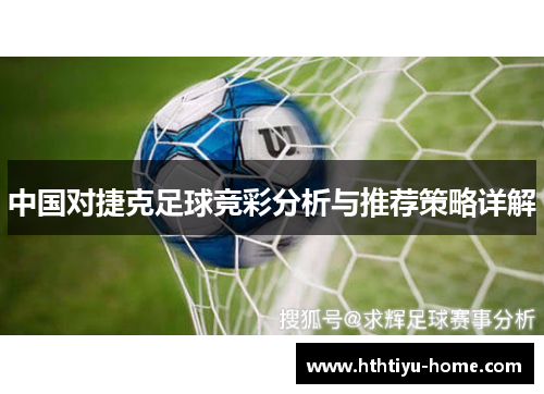 中国对捷克足球竞彩分析与推荐策略详解
